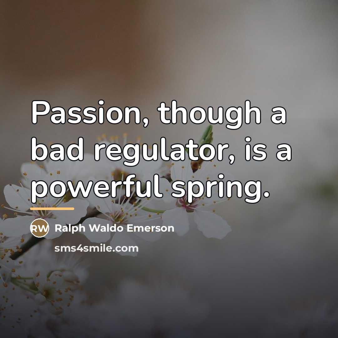 “Passion, though a bad regulator, is a powerful spring.…” quote by Ralph Waldo Emerson