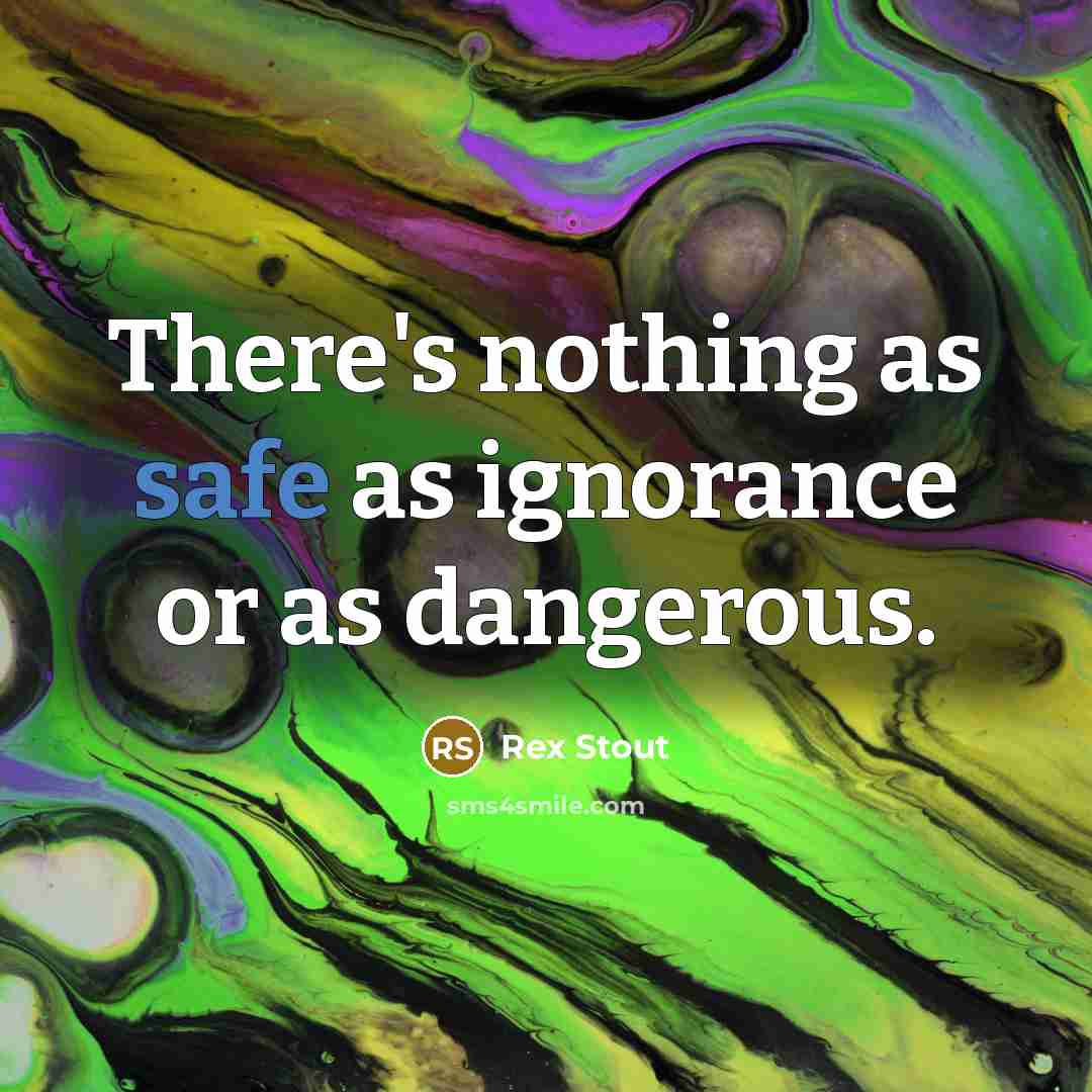 “There's nothing as safe as ignorance or as dangerous.…” quote by Rex Stout