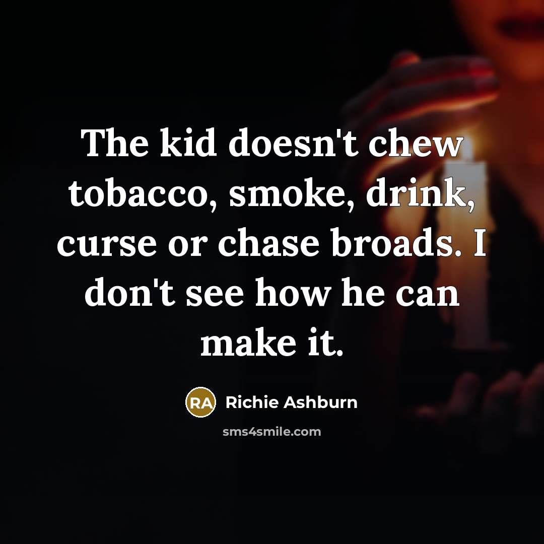 “The kid doesn't chew tobacco, smoke, drink, curse or chase…” quote by Richie Ashburn