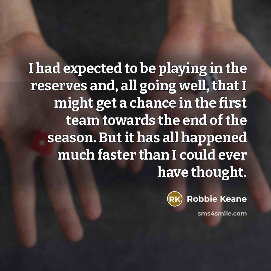 “I had expected to be playing in the reserves and,…” quote by Robbie Keane