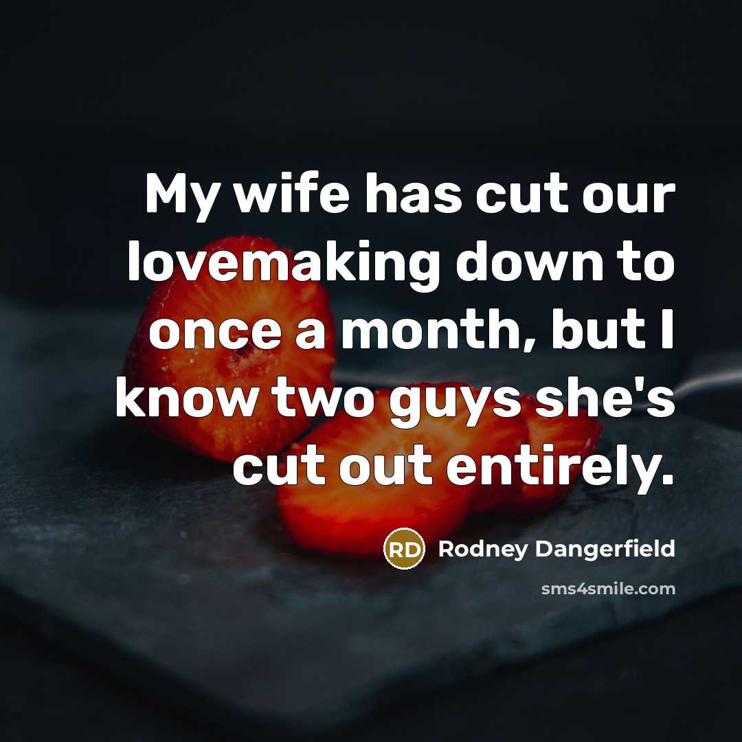 “My wife has cut our lovemaking down to once a…” quote by Rodney Dangerfield