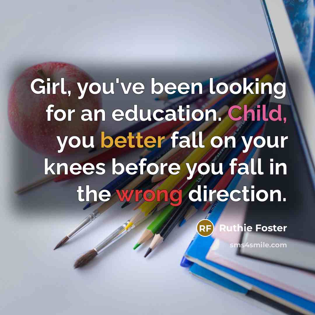 “Girl, you've been looking for an education. Child, you better…” quote by Ruthie Foster
