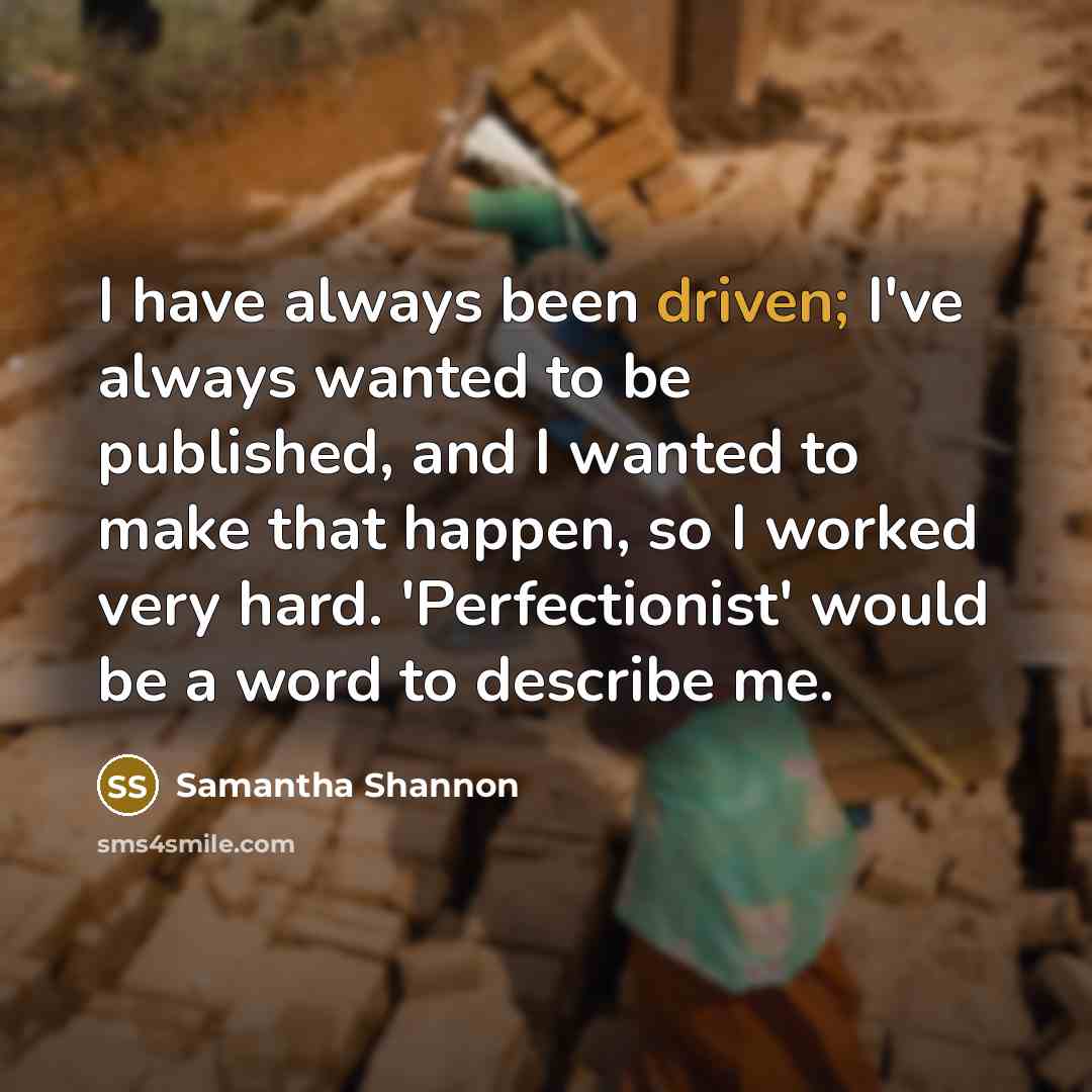 “I have always been driven; I've always wanted to be…” quote by Samantha Shannon