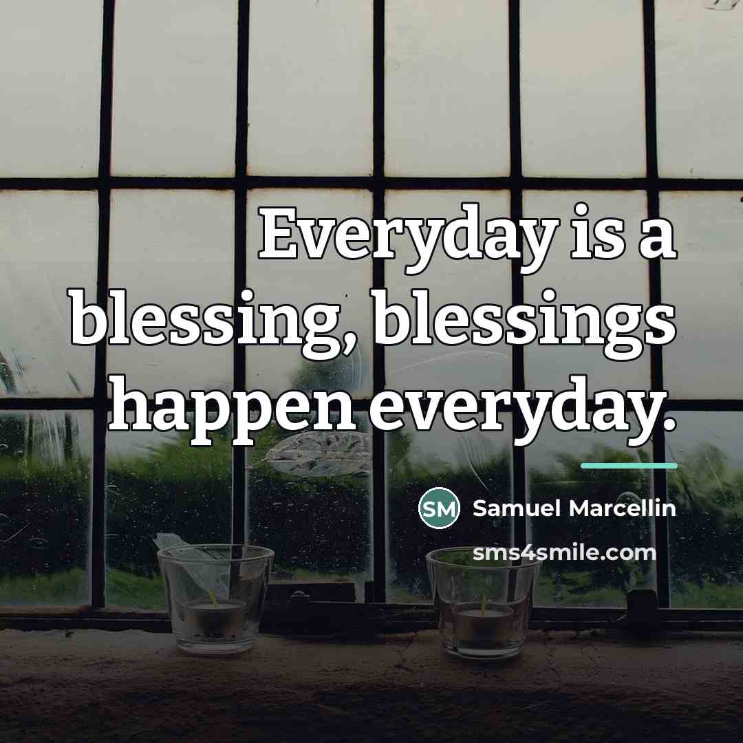 “Everyday is a blessing, blessings happen everyday.…” quote by Samuel Marcellin