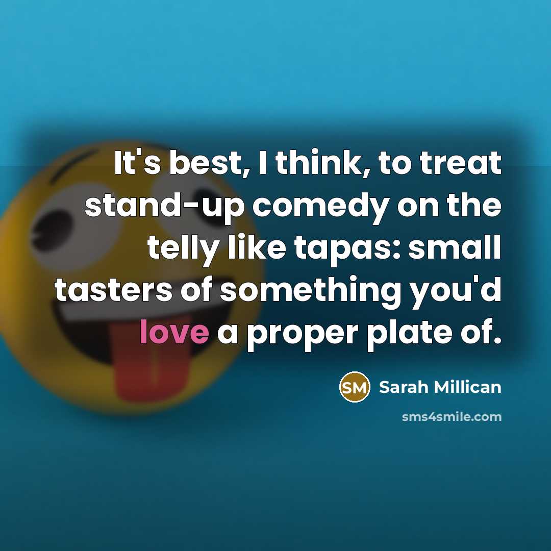 “It's best, I think, to treat stand-up comedy on the…” quote by Sarah Millican