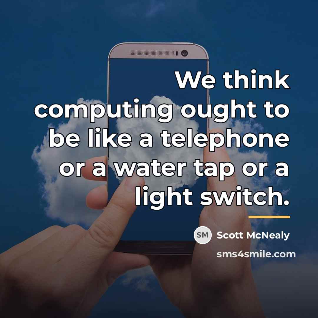 “We think computing ought to be like a telephone or…” quote by Scott McNealy
