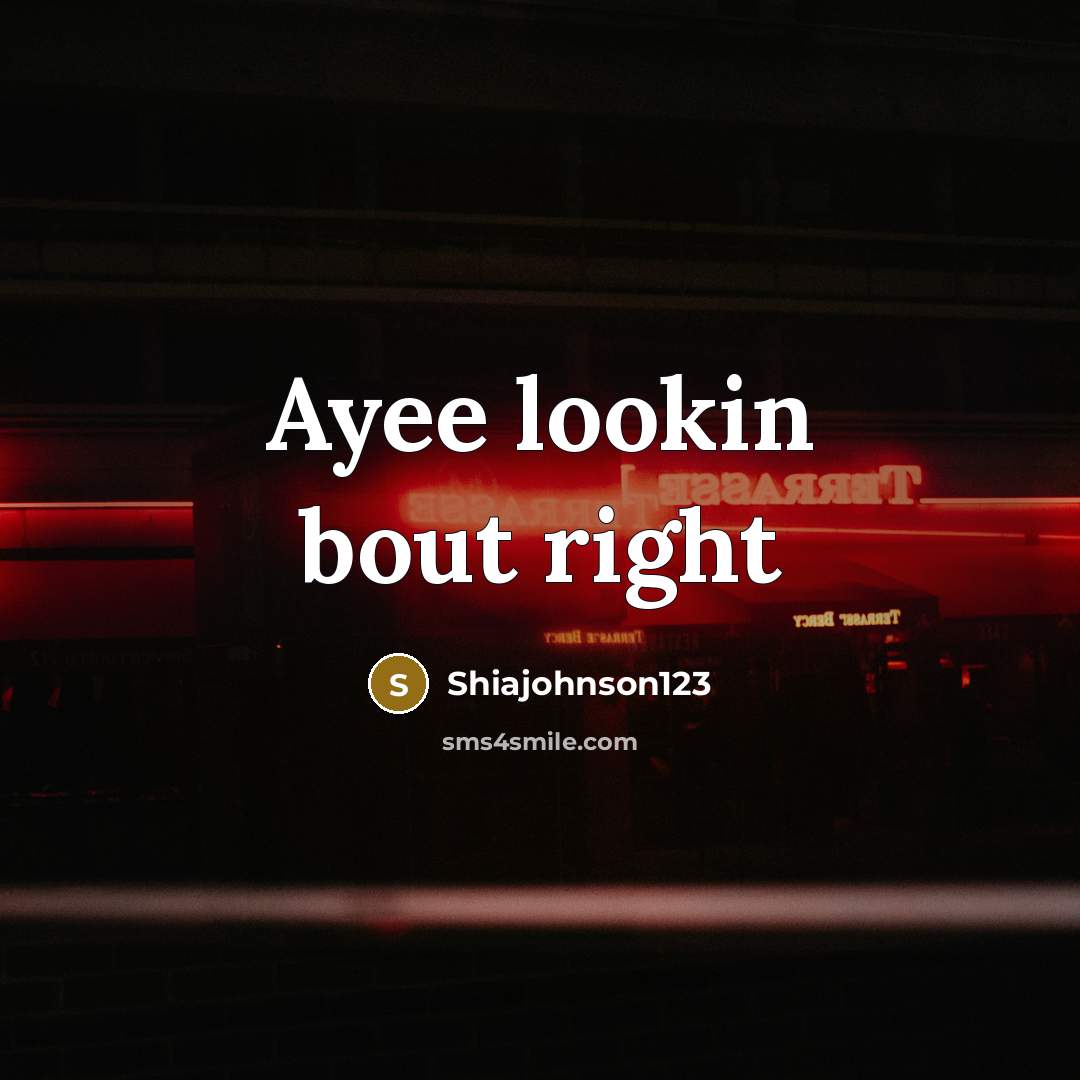 “Ayee lookin bout right” quote by Shiajohnson123