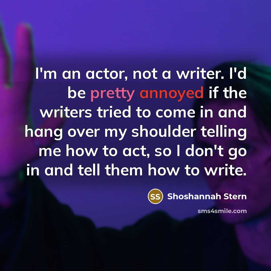 “I'm an actor, not a writer. I'd be pretty annoyed…” quote by Shoshannah Stern