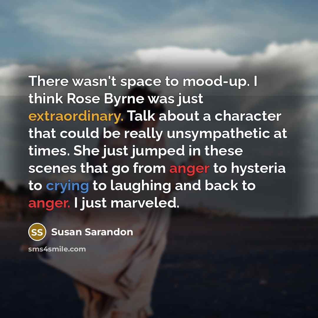 “There wasn't space to mood-up. I think Rose Byrne was…” quote by Susan Sarandon