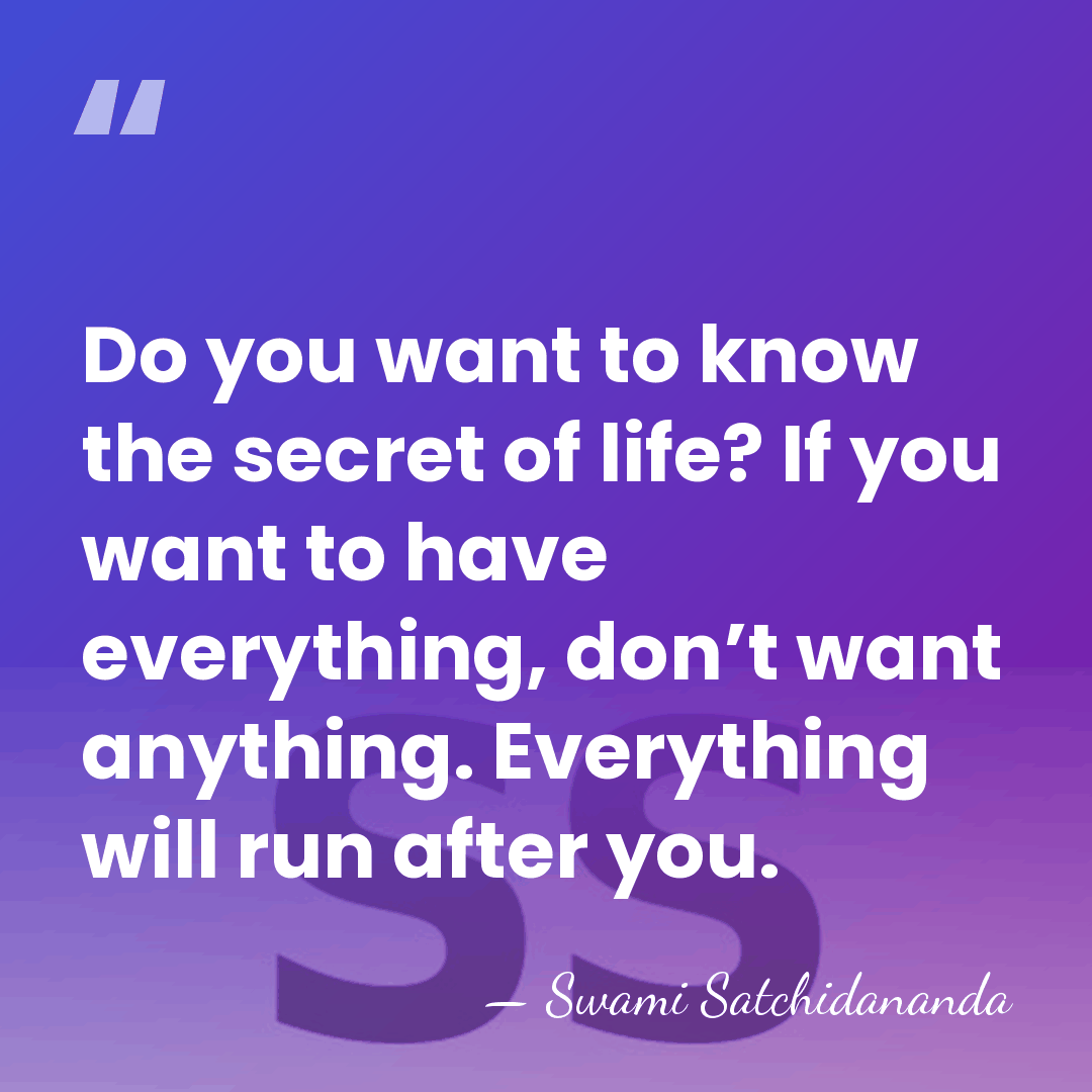 Do you want to know the secret of life? If you want&hellip; - Swami Satchidananda