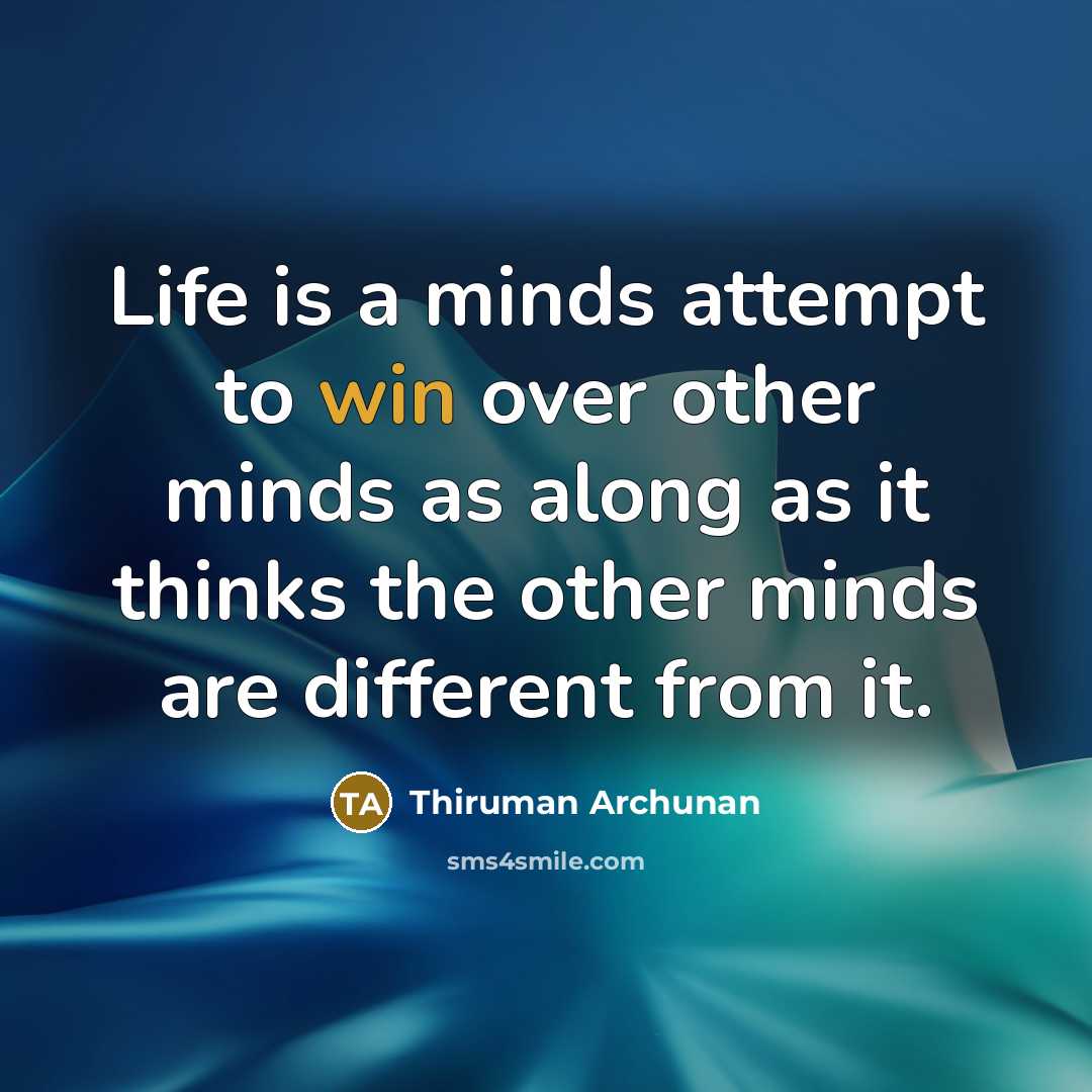 “Life is a minds attempt to win over other minds…” quote by Thiruman Archunan