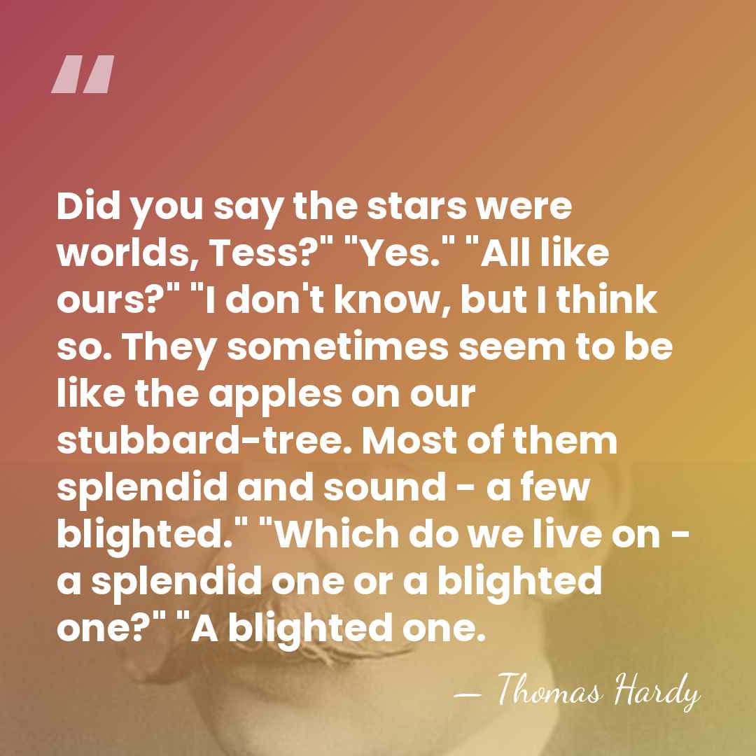 Did you say the stars were worlds, Tess?" "Yes." "All like ours?"&hellip; - Thomas Hardy