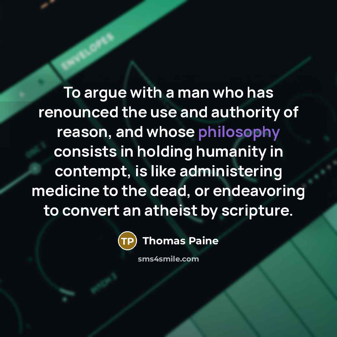 “To argue with a man who has renounced the use…” quote by Thomas Paine