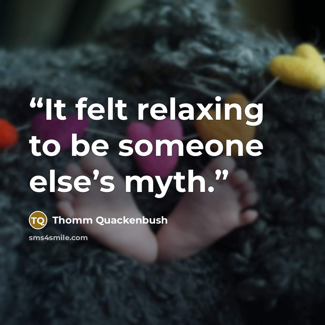 “It felt relaxing to be someone else’s myth.” quote by Thomm Quackenbush
