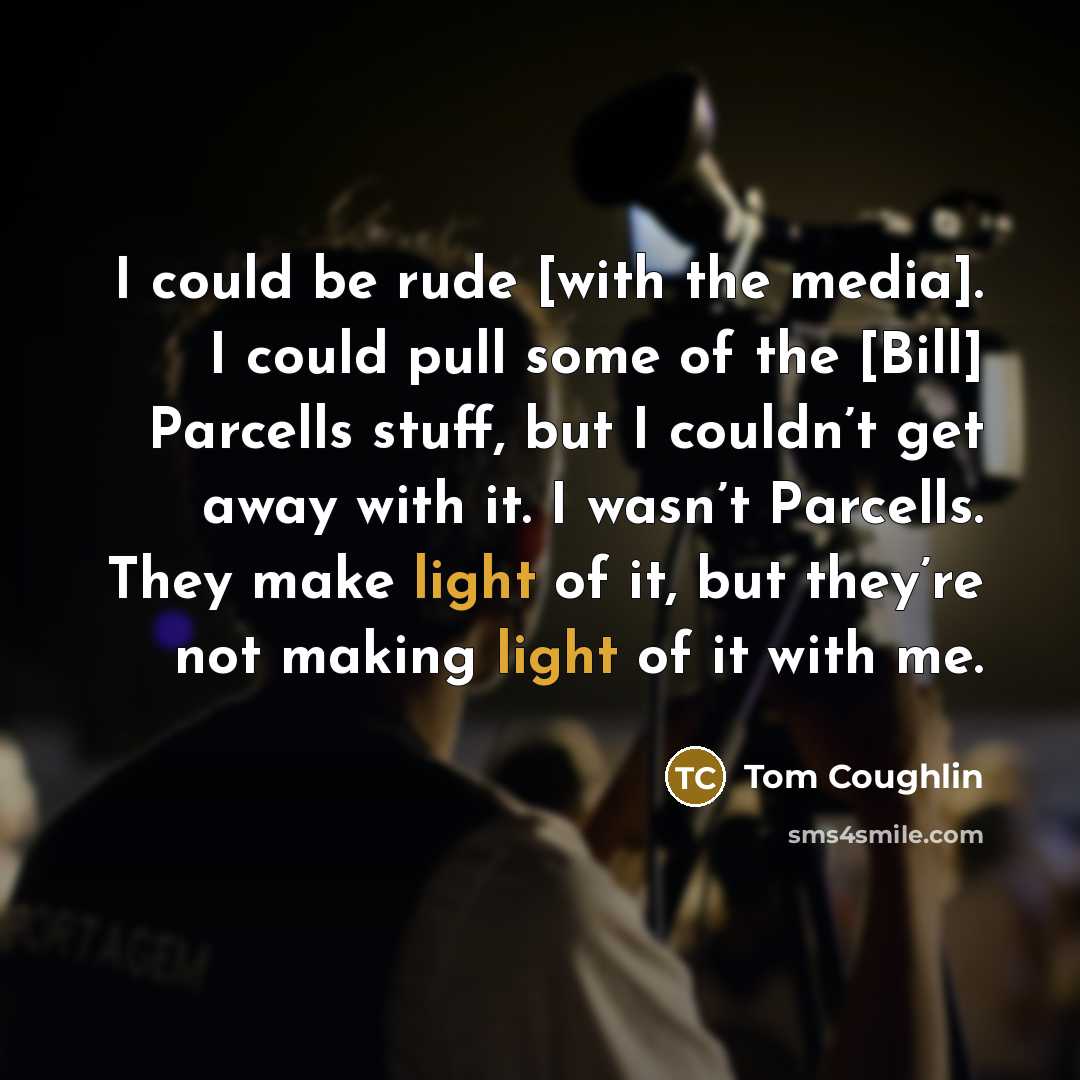 “I could be rude [with the media]. I could pull…” quote by Tom Coughlin