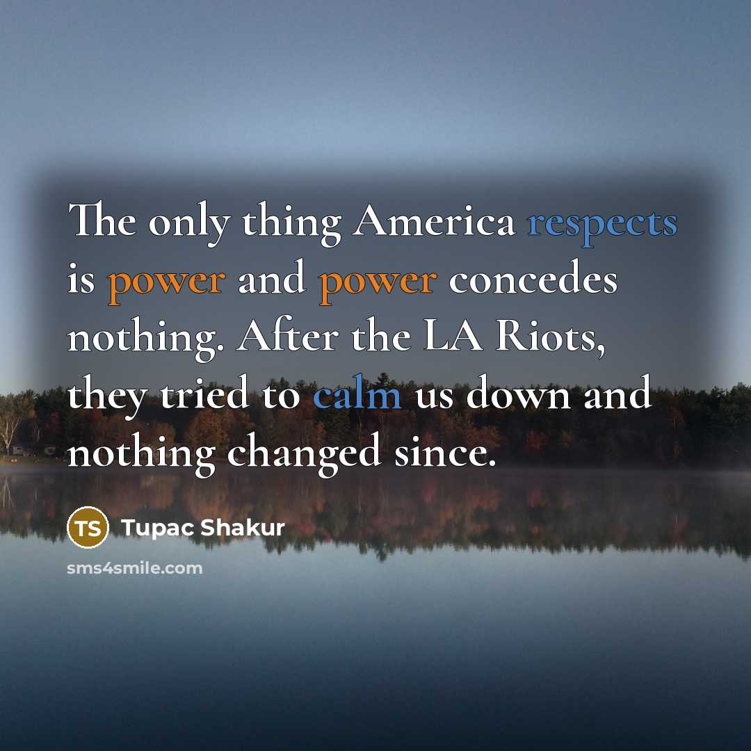 “The only thing America respects is power and power concedes…” quote by Tupac Shakur