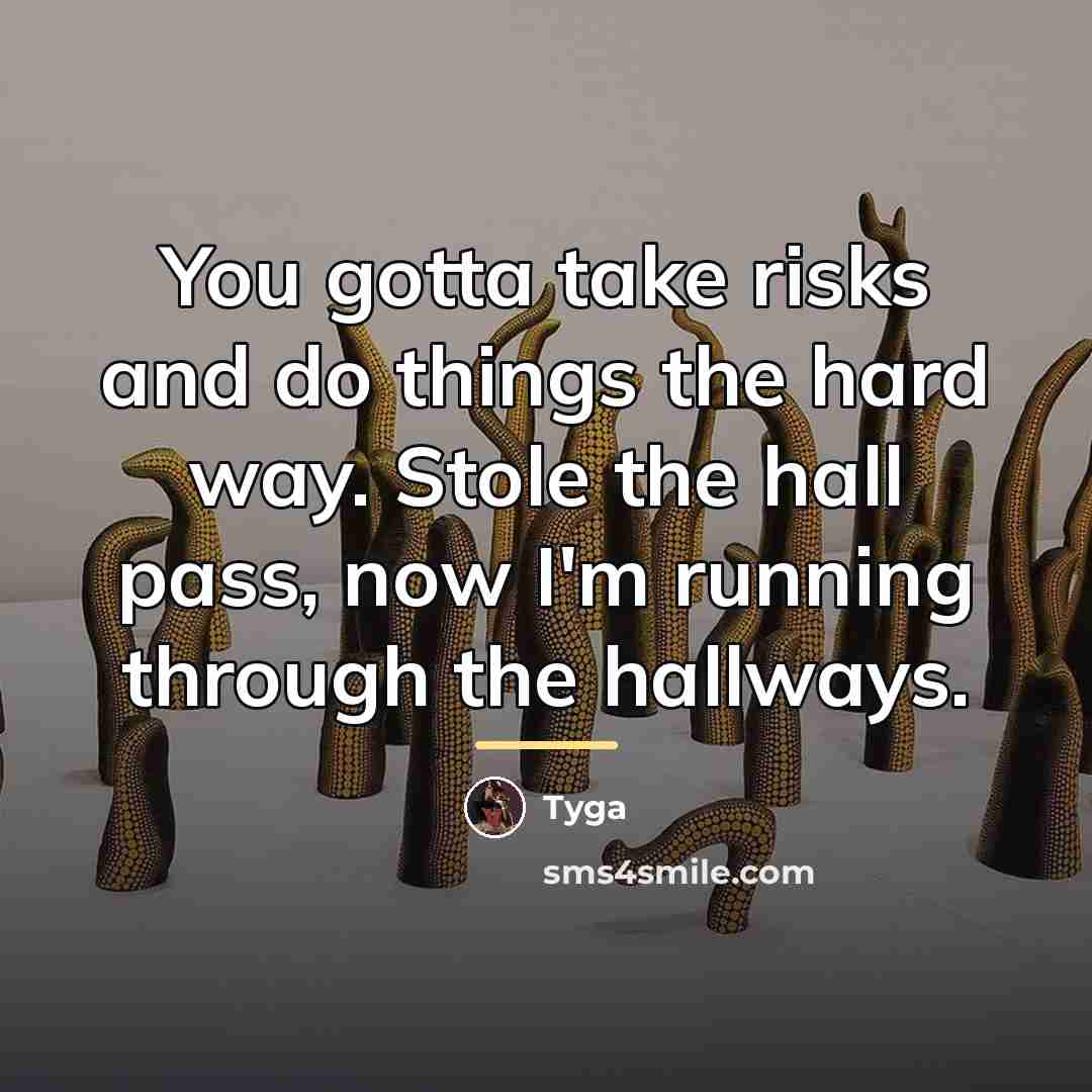 “You gotta take risks and do things the hard way.…” quote by Tyga