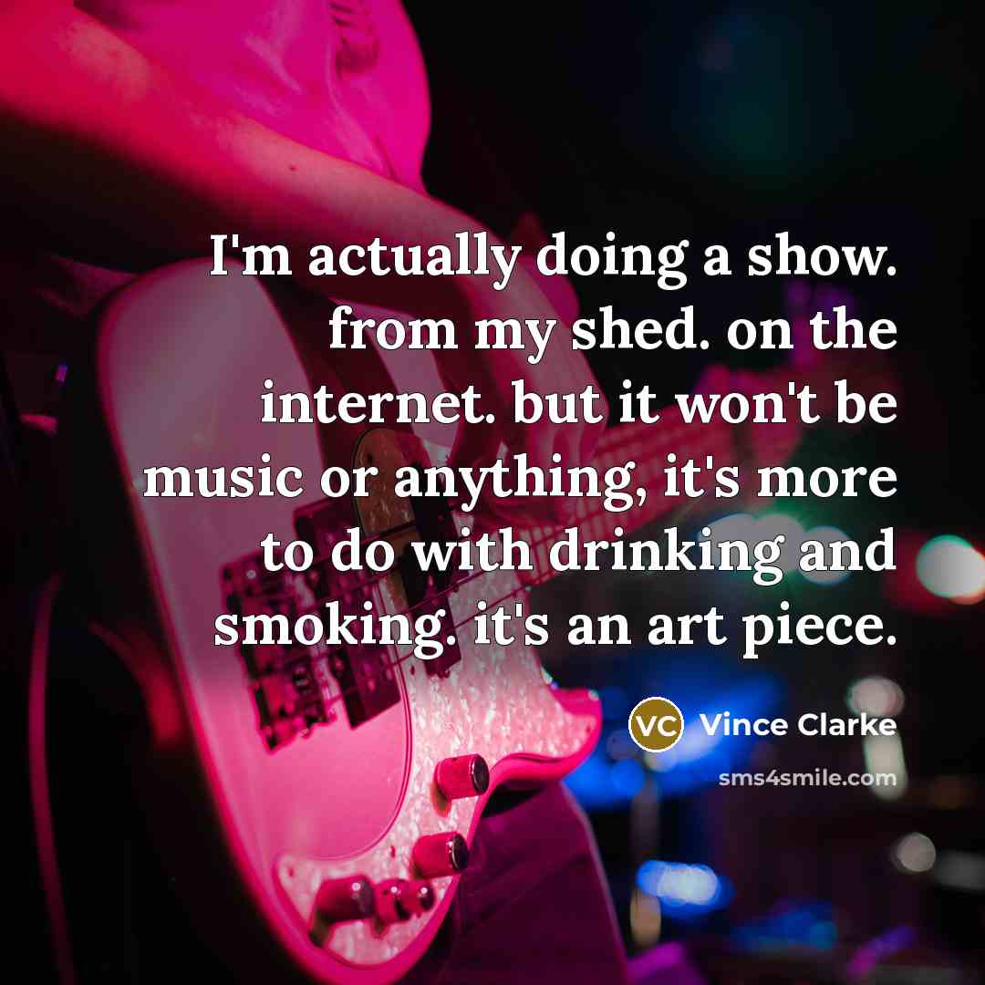 “I'm actually doing a show. from my shed. on the…” quote by Vince Clarke