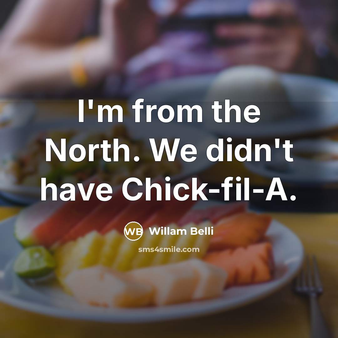 “I'm from the North. We didn't have Chick-fil-A.” quote by Willam Belli