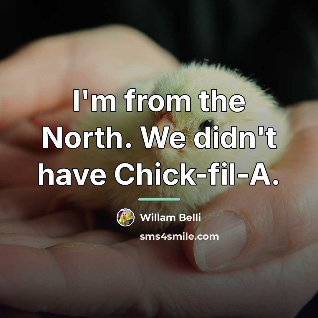 “I'm from the North. We didn't have Chick-fil-A.…” quote by Willam Belli
