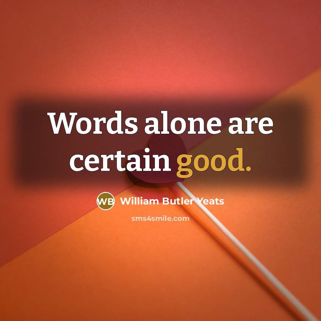 “Words alone are certain good.…” quote by William Butler Yeats
