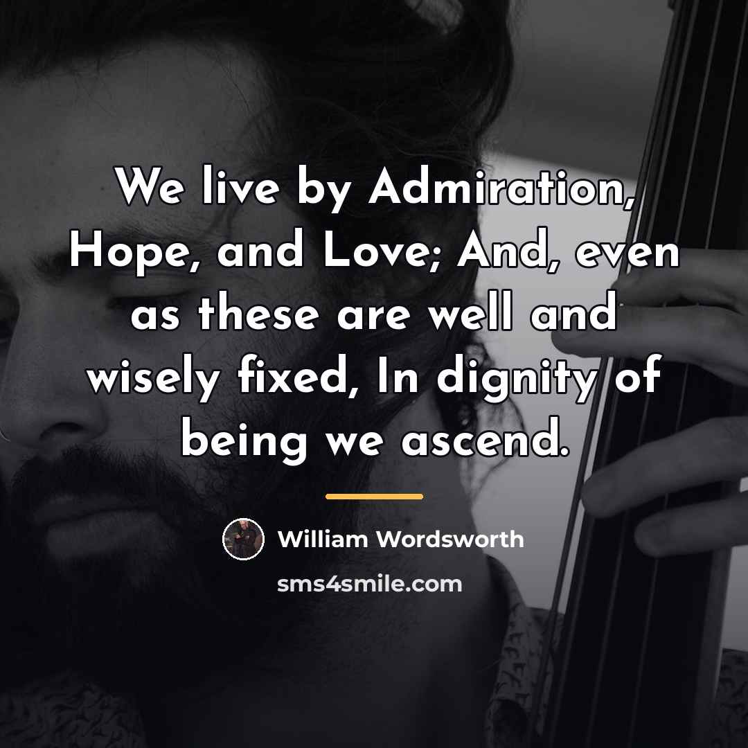 “We live by Admiration, Hope, and Love; And, even as…” quote by William Wordsworth