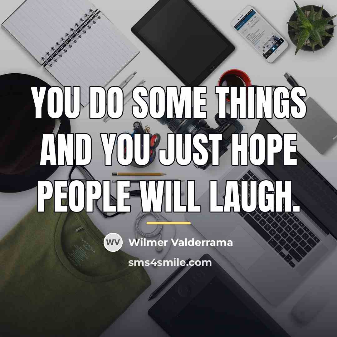 “You do some things and you just hope people will…” quote by Wilmer Valderrama