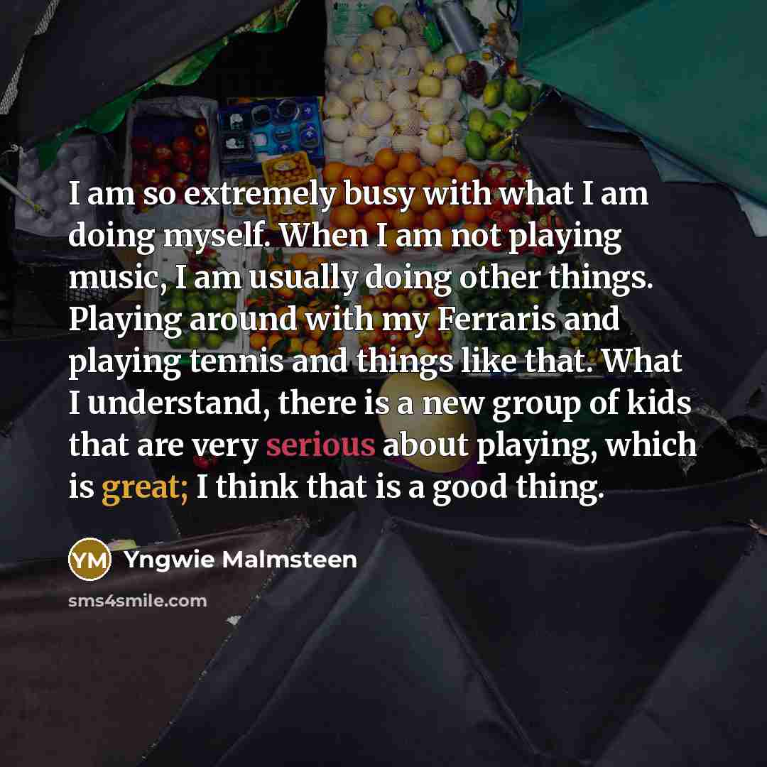 “I am so extremely busy with what I am doing…” quote by Yngwie Malmsteen