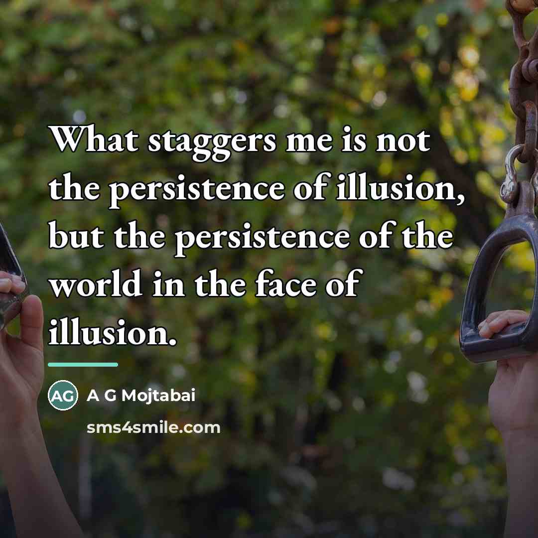 “What staggers me is not the persistence of illusion, but…” quote by A G Mojtabai