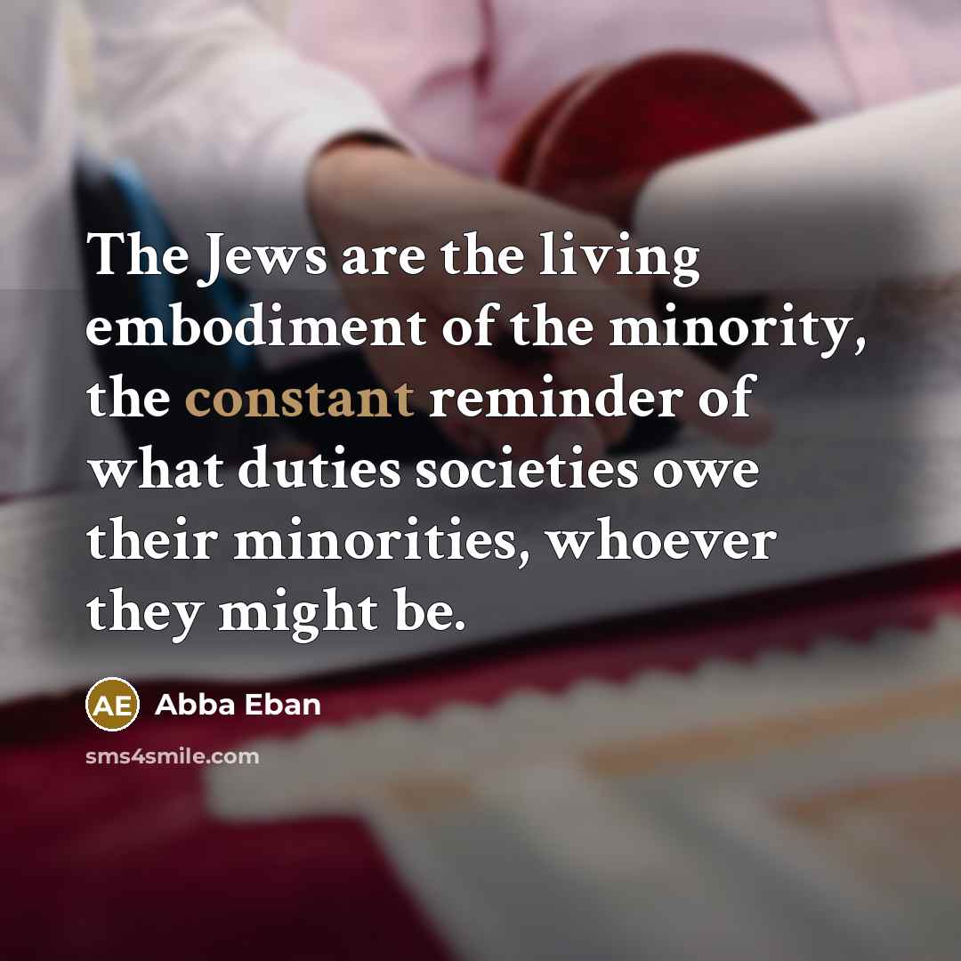 “The Jews are the living embodiment of the minority, the…” quote by Abba Eban