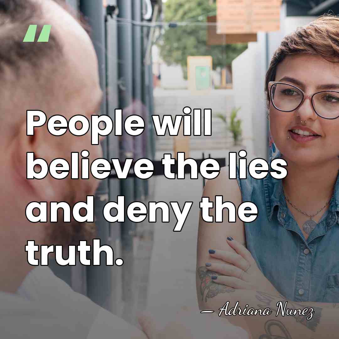 People will believe the lies and deny the truth. - Adriana Nunez