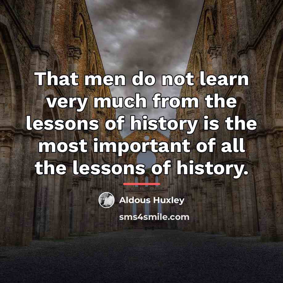 “That men do not learn very much from the lessons…” quote by Aldous Huxley