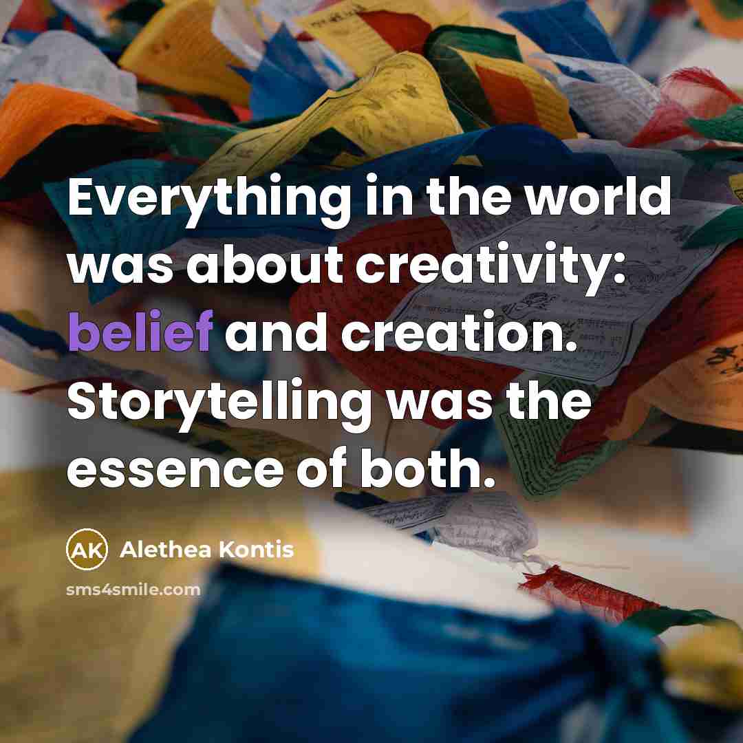 “Everything in the world was about creativity: belief and creation.…” quote by Alethea Kontis
