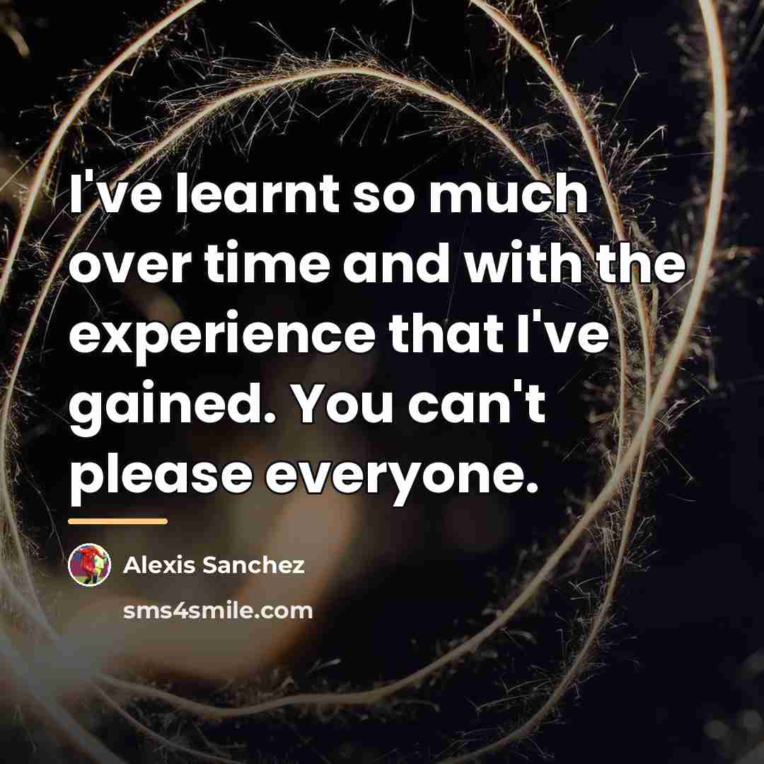 “I've learnt so much over time and with the experience…” quote by Alexis Sanchez