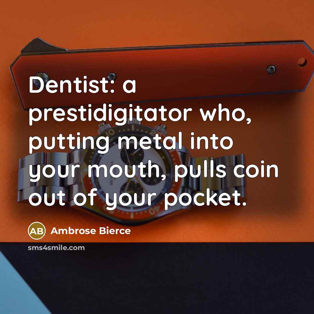 “Dentist: a prestidigitator who, putting metal into your mouth, pulls…” quote by Ambrose Bierce