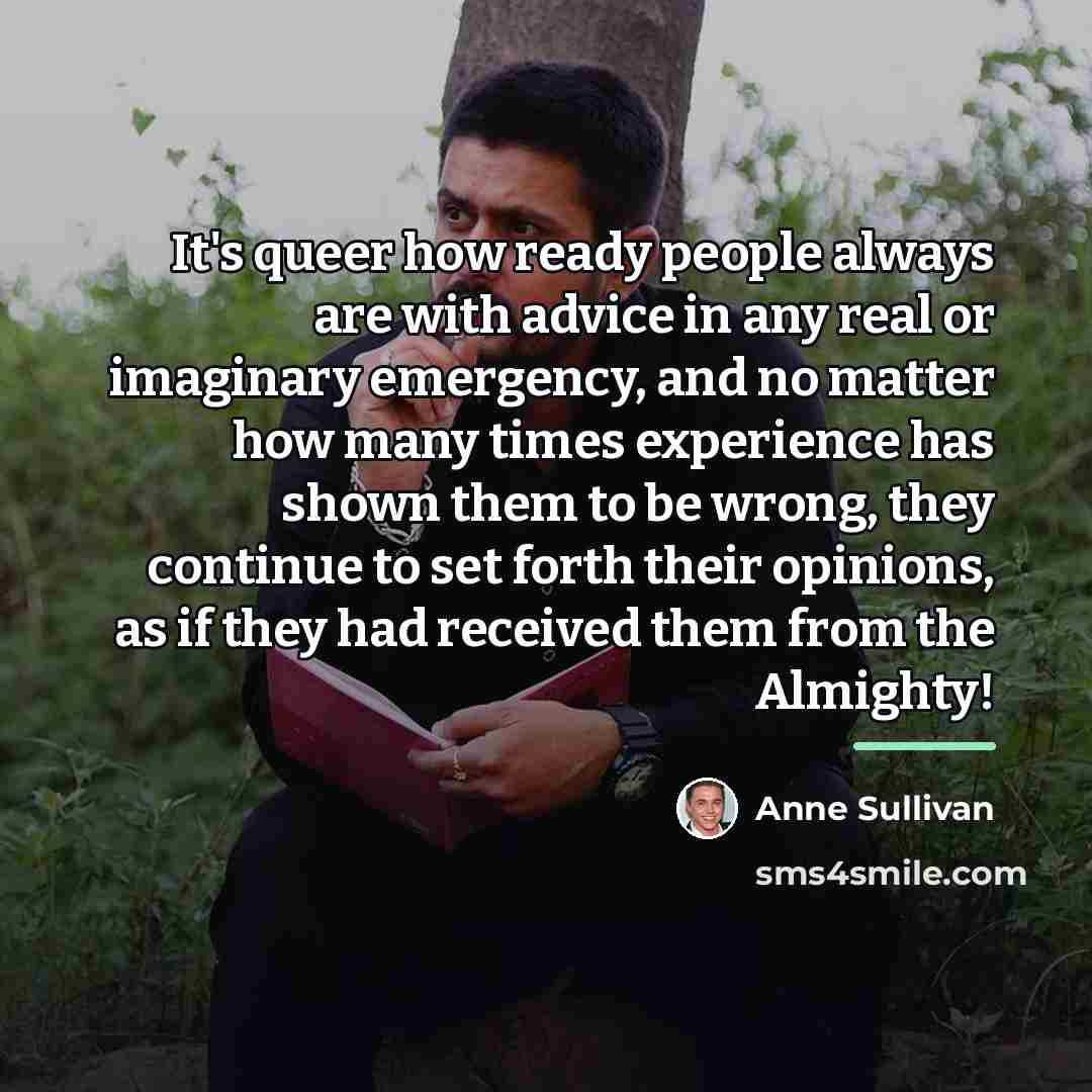 “It's queer how ready people always are with advice in…” quote by Anne Sullivan