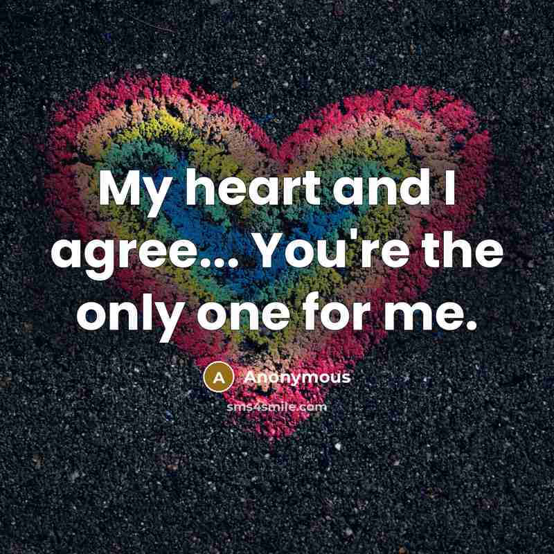 “My heart and I agree... You're the only one for…” quote by Anonymous