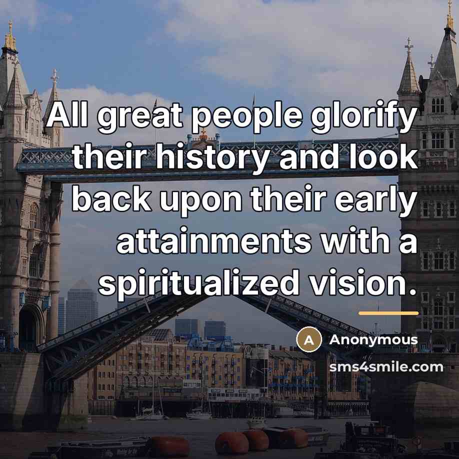 “All great people glorify their history and look back upon…” quote by Anonymous