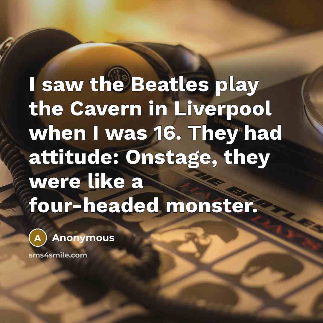 “I saw the Beatles play the Cavern in Liverpool when…” quote by Anonymous