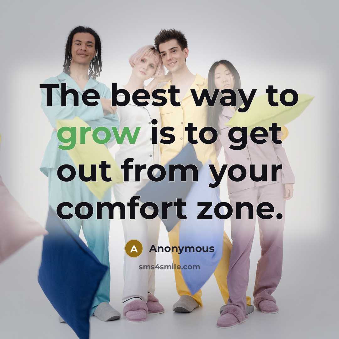 “The best way to grow is to get out from your comfort zone.” quote by Anonymous