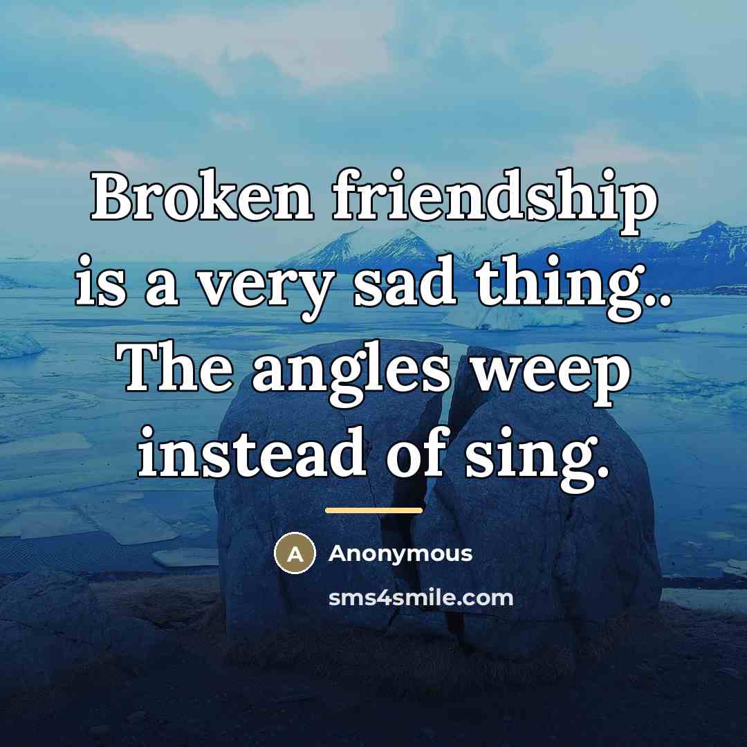 “Broken friendship is a very sad thing.. The angles weep…” quote by Anonymous