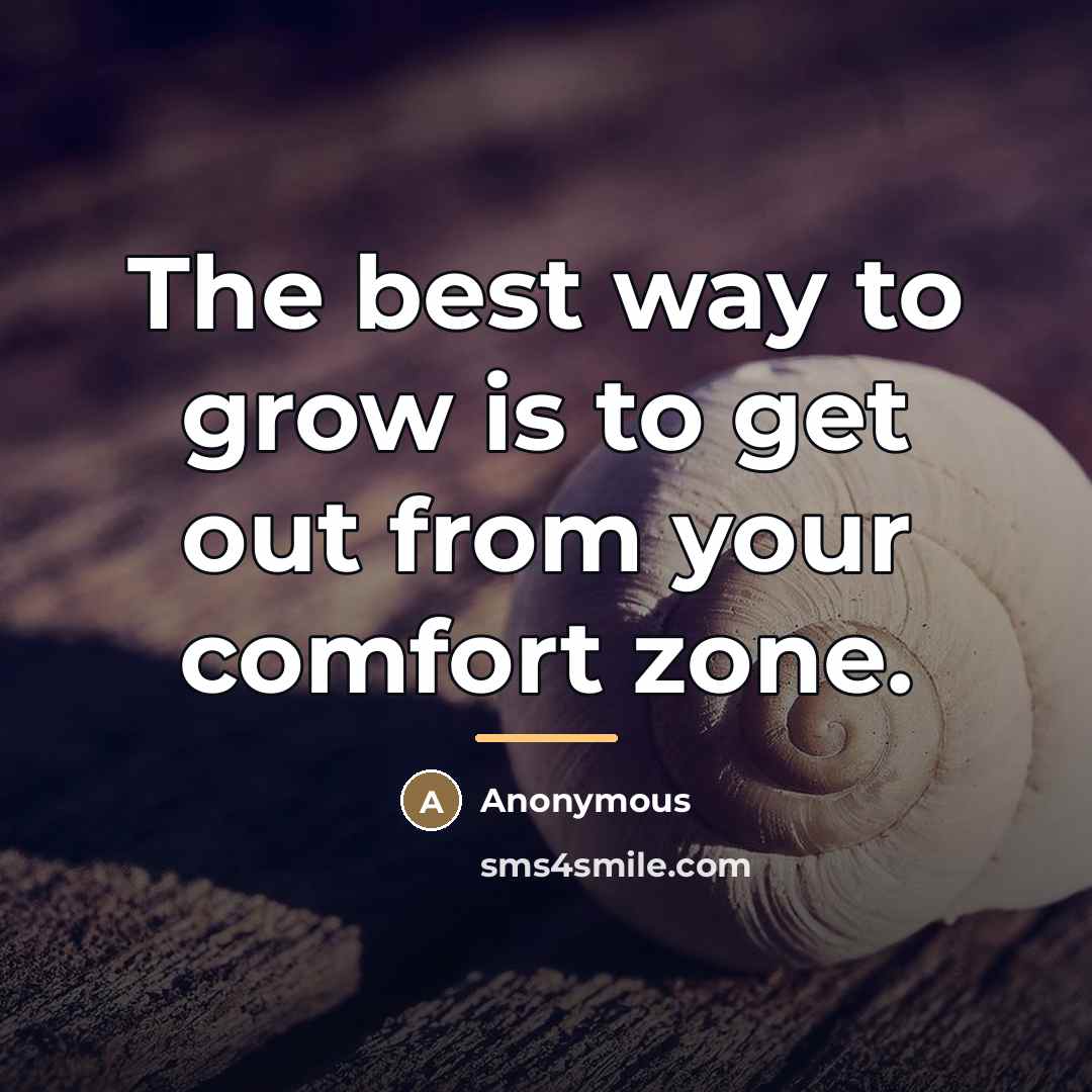 “The best way to grow is to get out from…” quote by Anonymous