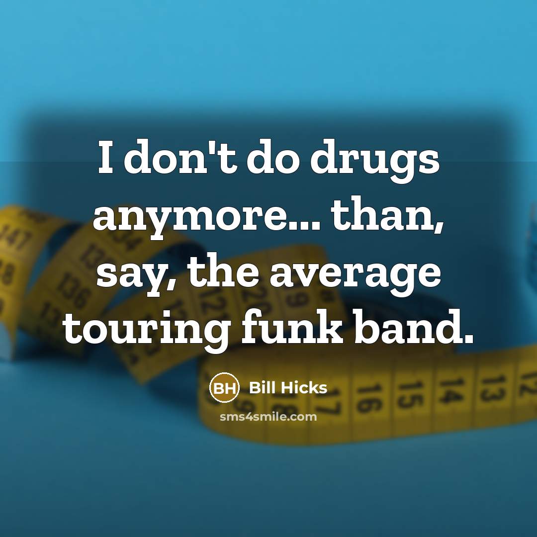 “I don't do drugs anymore... than, say, the average touring…” quote by Bill Hicks