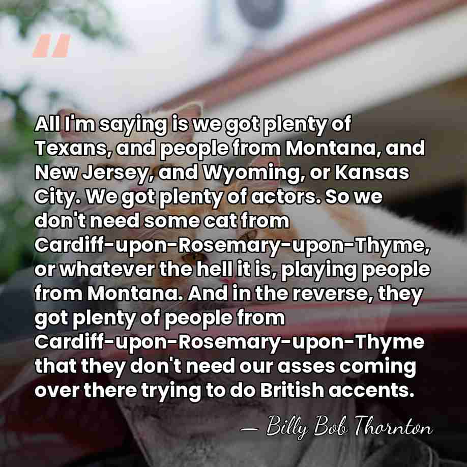 All I'm saying is we got plenty of Texans, and people from&hellip; - Billy Bob Thornton