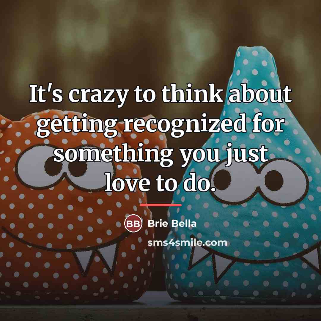 “It's crazy to think about getting recognized for something you…” quote by Brie Bella
