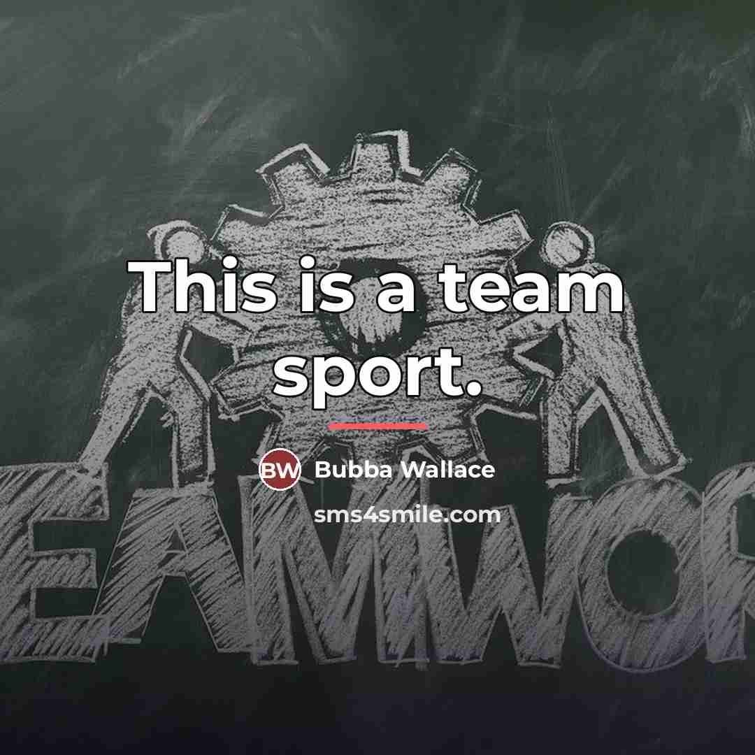 “This is a team sport.…” quote by Bubba Wallace