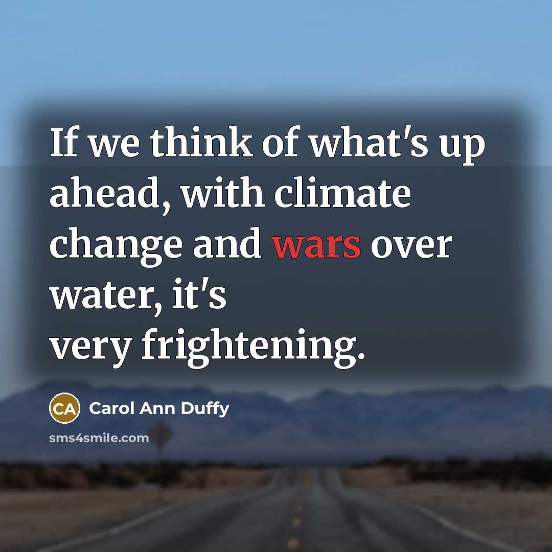 “If we think of what's up ahead, with climate change…” quote by Carol Ann Duffy