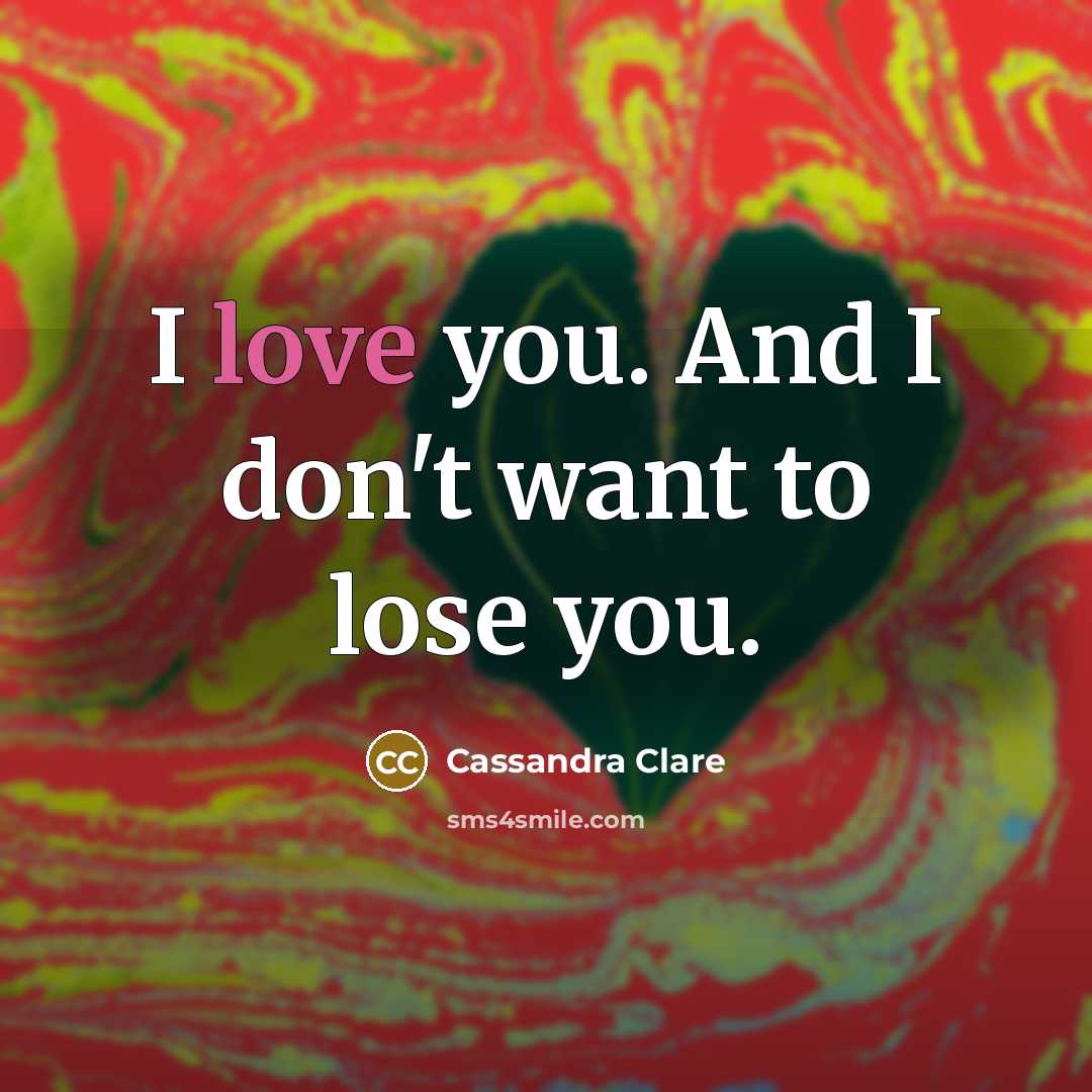 “I love you. And I don't want to lose you.…” quote by Cassandra Clare