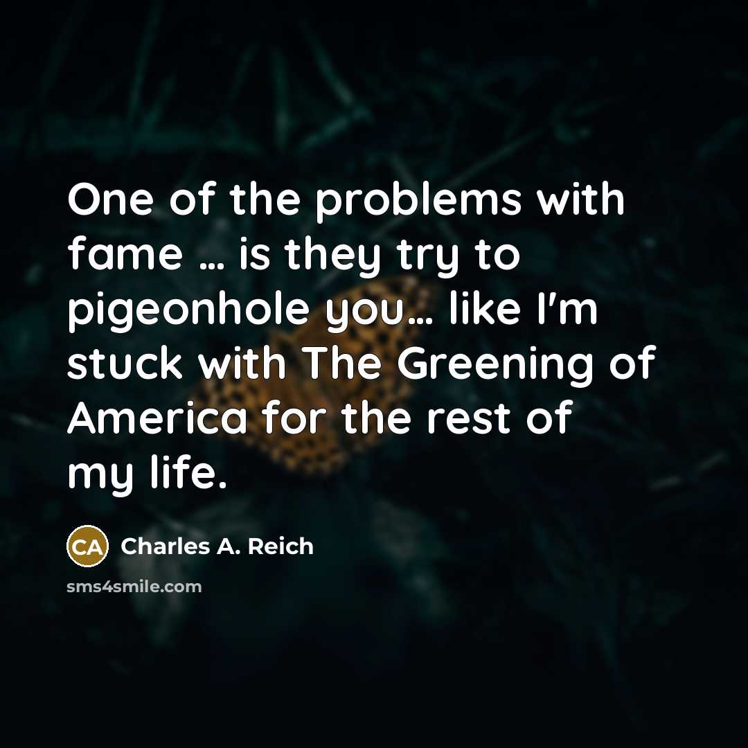 “One of the problems with fame … is they try…” quote by Charles A. Reich