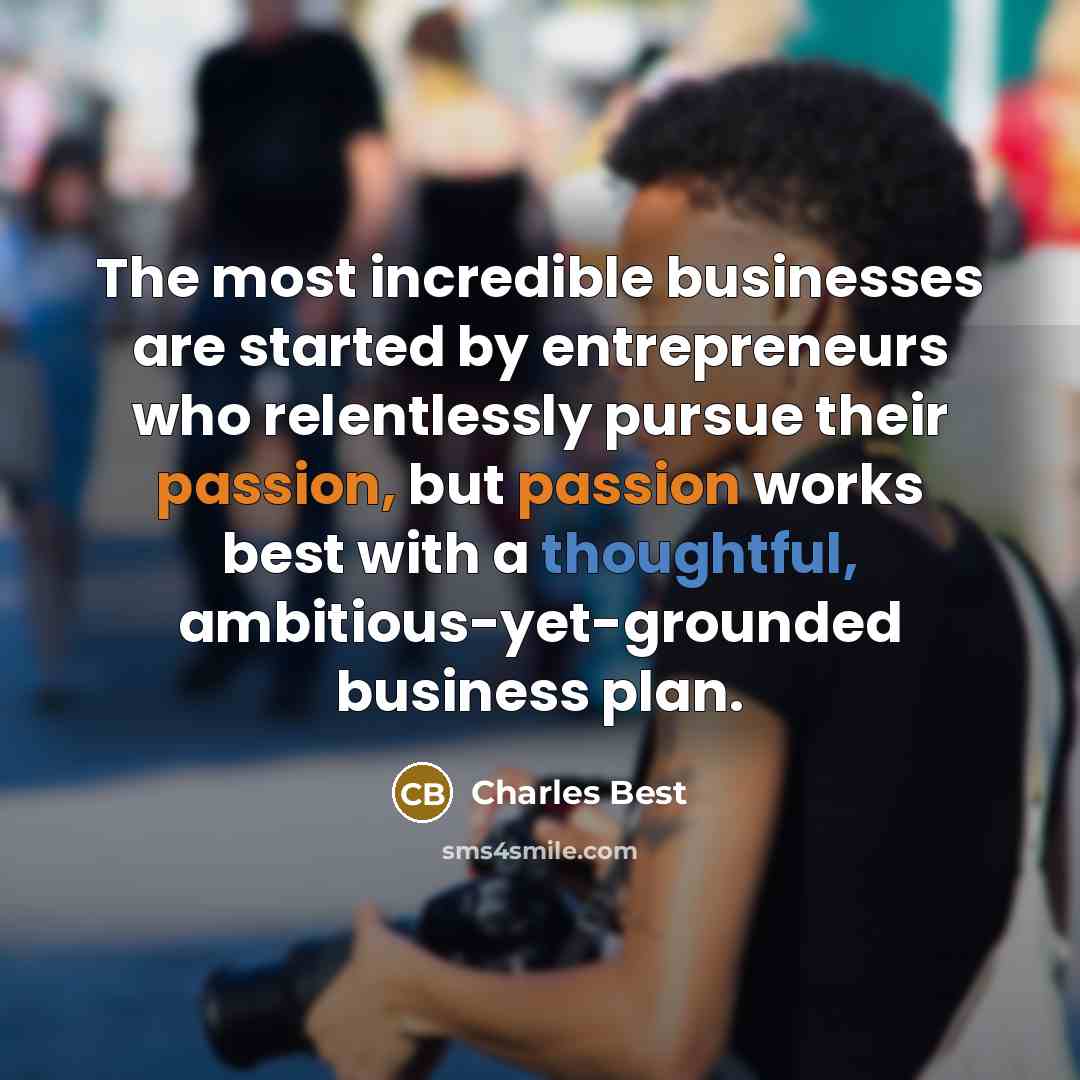 “The most incredible businesses are started by entrepreneurs who relentlessly…” quote by Charles Best